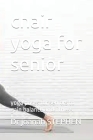 chair yoga for senior: yoga poses for seniors to gain balance and fitness Cover Image