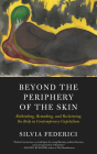 Beyond the Periphery of the Skin : Rethinking, Remaking, and Reclaiming the Body in Contemporary Capitalism (KAIROS) By Silvia Federici Cover Image