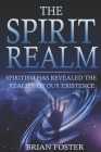 The Spirit Realm: Spiritism has Revealed the Reality of Our Existence By Brian Foster Cover Image