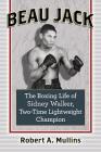 Beau Jack: The Boxing Life of Sidney Walker, Two-Time Lightweight Champion By Robert Mullins Cover Image