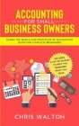 Accounting For Small Business Owners: Learn the Basics and Principles of Accounting (Even for Complete Beginners) Cover Image