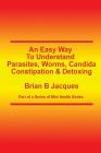 An Easy Way To Understand Parasites, Worms, Candida, Constipation & Detoxing By Brian B. Jacques Cover Image