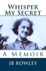Whisper My Secret: A Memoir By Jb Rowley Cover Image