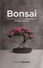 Bonsai: The Practical Guide to Cultivating and Growing Living Art By Daichi Haruka Cover Image