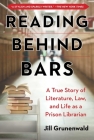 Reading behind Bars: A True Story of Literature, Law, and Life as a Prison Librarian By Jill Grunenwald Cover Image