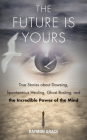 The Future Is Yours: True Stories about Dowsing, Spontaneous Healing, Ghost Busting, and the Incredible Power of the Mind Cover Image