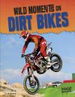 Wild Moments on Dirt Bikes (Wild Moments of Motorsports) Cover Image