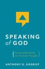 Speaking of God: An Essential Guide to Christian Thought By Anthony G. Siegrist Cover Image