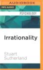 Irrationality By Stuart Sutherland, Kris Dyer (Read by) Cover Image