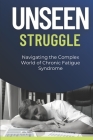 Unseen Struggle - Navigating the Complex World of Chronic Fatigue Syndrome Cover Image