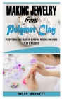 Making Jewelry from Polymer Clay: Everything You Need To Know On Making Polymer Clay Jewelries Cover Image