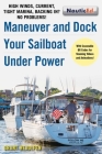 Maneuver and Dock Your Sailboat Under Power: High Winds, Current, Tight Marina, Backing In? No Problems! By Grant Headifen Cover Image