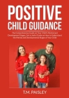 Positive Child Guidance: The Comprehensive Guide on Your Child's Mental and Development Stages, Get a Useful Guide on How to Understand the Men By T. M. Paisley Cover Image