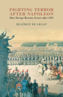Fighting Terror After Napoleon: How Europe Became Secure After 1815 By Beatrice de Graaf Cover Image