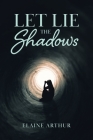 Let Lie the Shadows By Elaine Arthur Cover Image