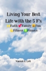 Living Your Best Life with the 5 F's: Faith; Family; Fun; Fitness; Finance By Vincent G. Lett Cover Image