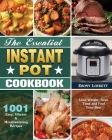 The Essential Instant Pot Cookbook: 1001 Easy, Vibrant & Mouthwatering Recipes to Lose Weight, Save Time and Feel Your Best Cover Image