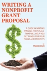 Writing a Nonprofit Grant Proposal: A Guide in Writing Winning Proposals that will Help You Get Funds for Your Plans and Projects Cover Image