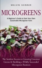 Microgreens: A Beginner's Guide to Start Your Own Sustainable Microgreen Farm (The Insiders Secrets to Growing Gourmet Greens & Bui By Melvin Skinner Cover Image