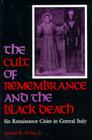 The Cult of Remembrance and the Black Death: Six Renaissance Cities in Central Italy By Samuel K. Cohn Cover Image