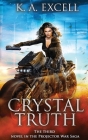 Crystal Truth: the Third Novel in the Projector War Saga By K. A. Excell Cover Image