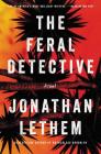 The Feral Detective: A Novel By Jonathan Lethem Cover Image