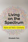 Living on the Spectrum: Autism and Youth in Community (Anthropologies of American Medicine: Culture #8) By Elizabeth Fein Cover Image