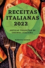Receitas Italianas 2022: Antigas Tradições de Cozinha Italiana By Roberto Barros Cover Image