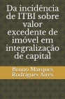 Da incidência de ITBI sobre valor excedente de imóvel em integralização de capital By Bruno Marques Rodrigues Aires Cover Image