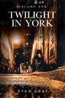 Twilight in York: Volume One By Ryan Gray Cover Image