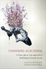 Undoing Suicidism: A Trans, Queer, Crip Approach to Rethinking (Assisted) Suicide By Alexandre Baril Cover Image
