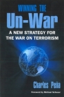 Winning the Un-War: A New Strategy for the War on Terrorism By Charles Pena, Michael Scheuer (Foreword by) Cover Image