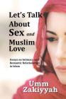 Let's Talk About Sex and Muslim Love: Essays on Intimacy and Romantic Relationships in Islam By Umm Zakiyyah Cover Image