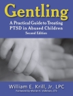 Gentling: A Practical Guide to Treating Ptsd in Abused Children, 2nd Edition By William E. Krill, Marjorie McKinnon (Foreword by), Marian K. Volkman (Foreword by) Cover Image