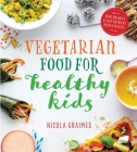 Vegetarian Food for Healthy Kids: Over 100 Quick and Easy Nutrient-Packed Recipes Cover Image
