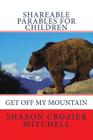 Get Off My Mountain: shareable parables for children By Sharon Mitchell Cover Image