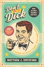 Don't Be a Dick and Other Sound Advice: 69 Practical Ways of Making the World a Kinder, More Loving Place By Matthew J. DiStefano Cover Image