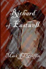 Richard of Eastwell: The Last Plantagenet By Mark J. T. Griffin Cover Image