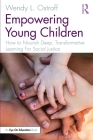 Empowering Young Children: How to Nourish Deep, Transformative Learning For Social Justice By Wendy L. Ostroff Cover Image