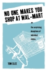 No One Makes You Shop at Wal-Mart: The Surprising Deceptions of Individual Choice By Tom Slee Cover Image