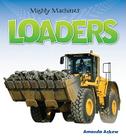 Loaders (Mighty Machines) By Amanda Askew Cover Image