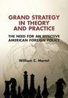 Grand Strategy in Theory and Practice: The Need for an Effective American Foreign Policy By William C. Martel Cover Image