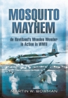Mosquito Mayhem: de Havilland's Wooden Wonder in Action in WWII By Martin W. Bowman Cover Image