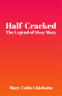 Half-Cracked: The Legend of Sissy Mary By Mary-Colin Cover Image