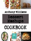 Dessert Mashups: Recipe for the most delectable cookies By Anthony Williams Cover Image