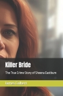 Killer Bride: The True Crime Story of Sheena Eastburn By James Colbert Cover Image
