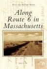 Along Route 6 in Massachusetts (Postcard History) By James A. Gay Cover Image