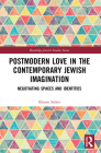 Postmodern Love in the Contemporary Jewish Imagination: Negotiating Spaces and Identities (Routledge Jewish Studies) Cover Image