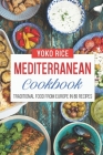 Mediterranean Cookbook: Traditional Food From Europe In 80 Recipes By Yoko Rice Cover Image
