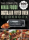 The Complete Ninja Foodi Digital Air Fryer Oven Cookbook: 600 Yummy & Healthy Recipes for Smart People on a Budget Fry, Bake, Dehydrate & Roast Most W By Noby Veam Cover Image